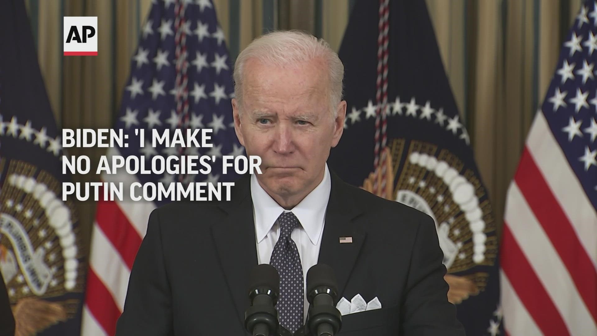 Biden said that he would make “no apologies” and wasn't “walking anything back” after his weekend comment that Putin “cannot remain in power" drew controversy.