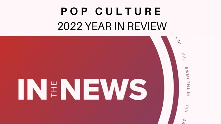 In the News: Top pop culture moments in 2022