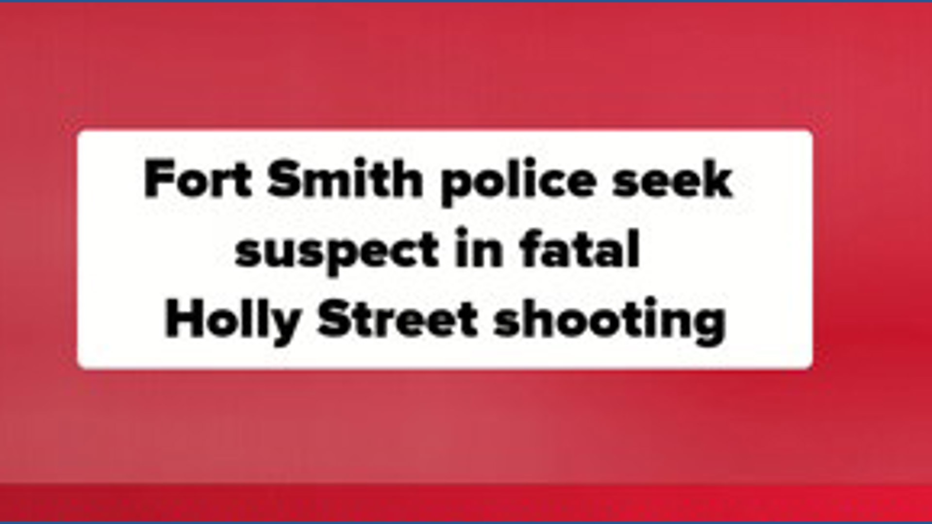 Fort Smith police seek suspect in fatal Holly Street shooting ...