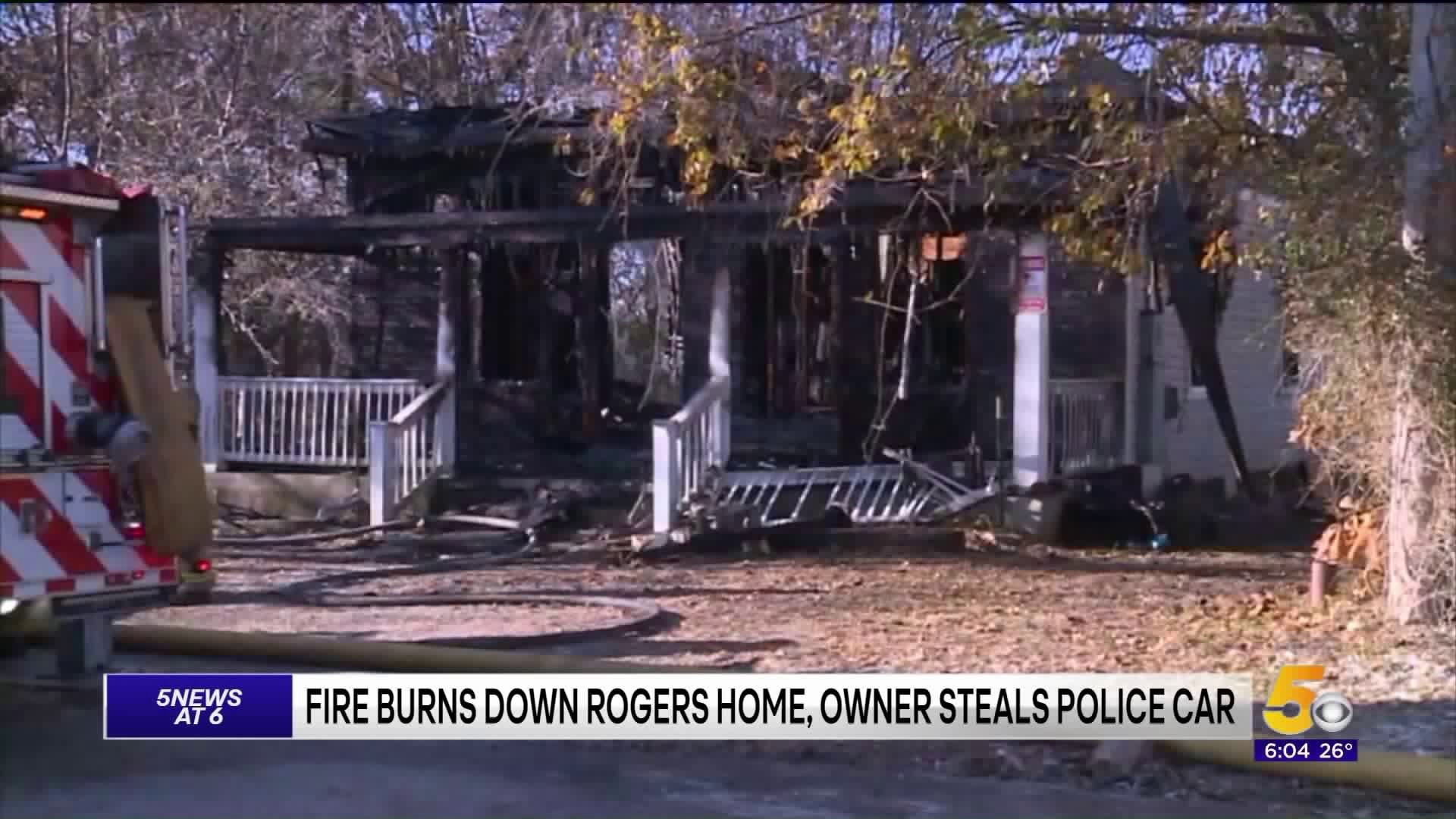 Morning Fire Burns Down Home In Rogers, Owner Steals Police Car