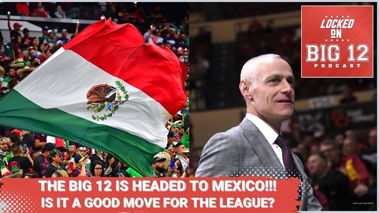 Big 12 Mexico Is Coming! Is Taking Big 12 Football & Basketball South Of The Border A Good Move?