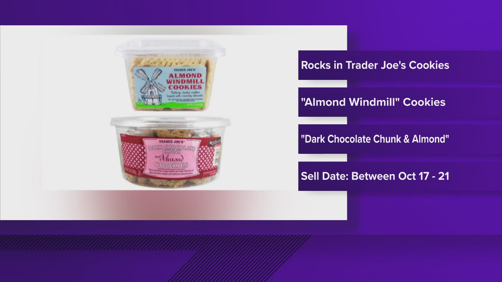 Sold between Oct. 17 and 21, "Almond Windmill" and "Dark Chocolate Chunk and Almond" are being recalled because they might have rocks in them.