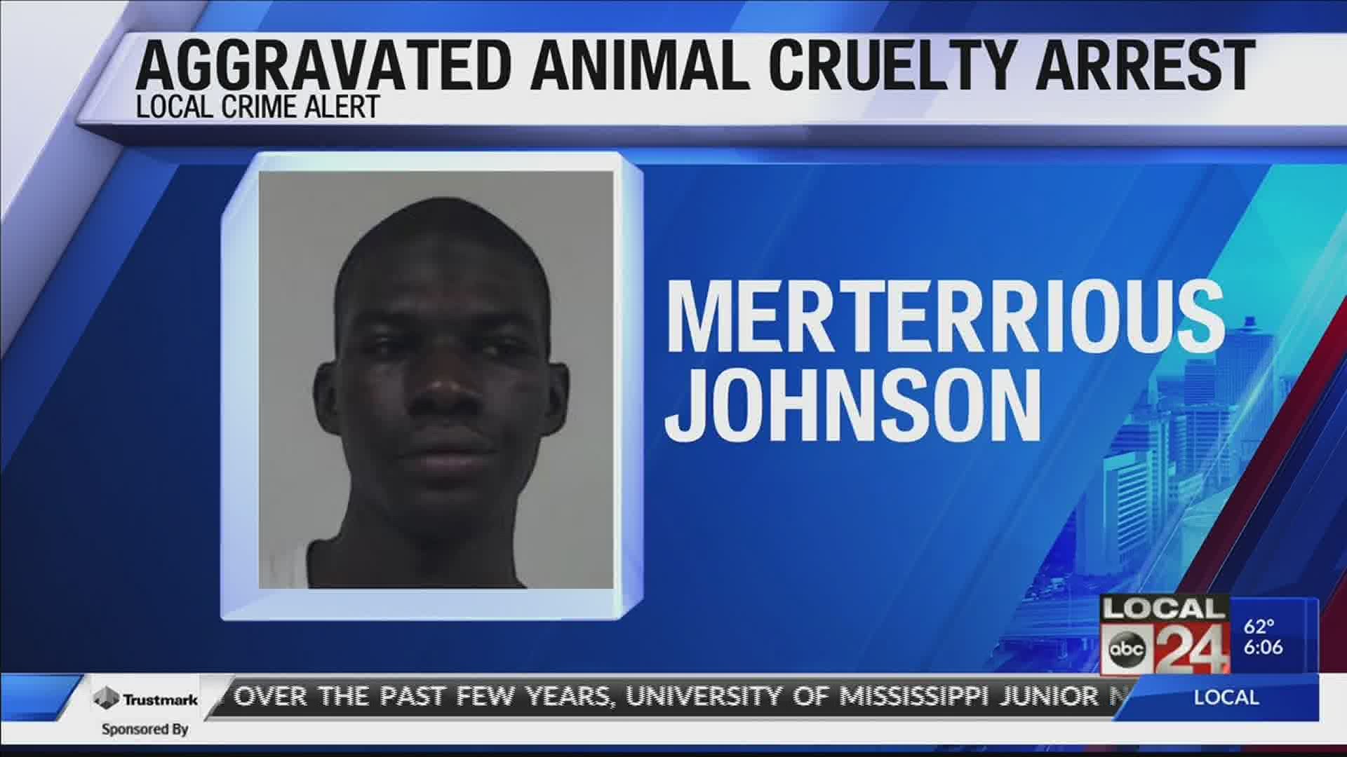 Merterrious Johnson was arrested on charges of aggravated animal cruelty.