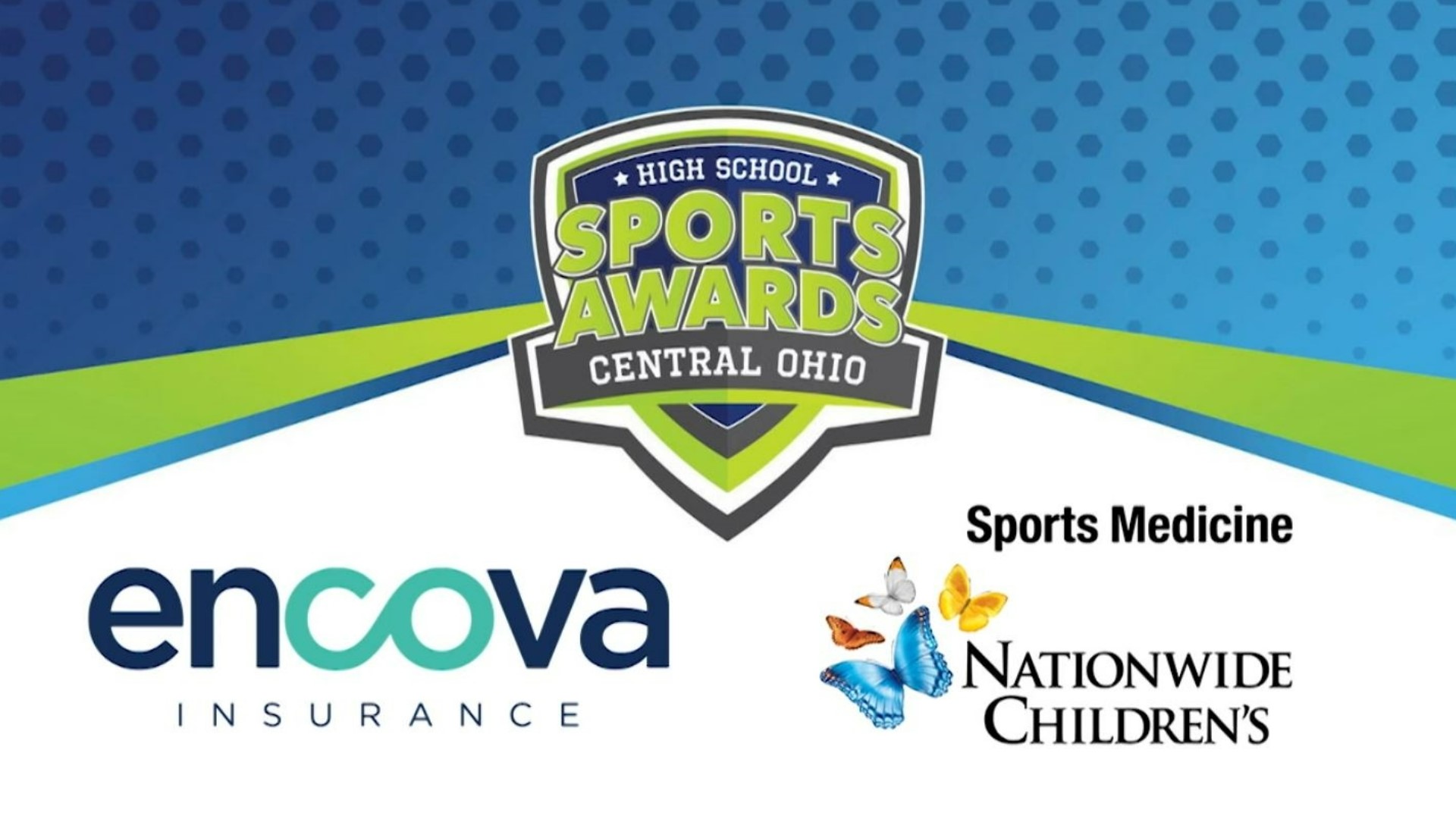 The Central Ohio High School Sports Awards presented by Encova Insurance is an annual high school athlete recognition program honoring athletes, coaches, and teams.
