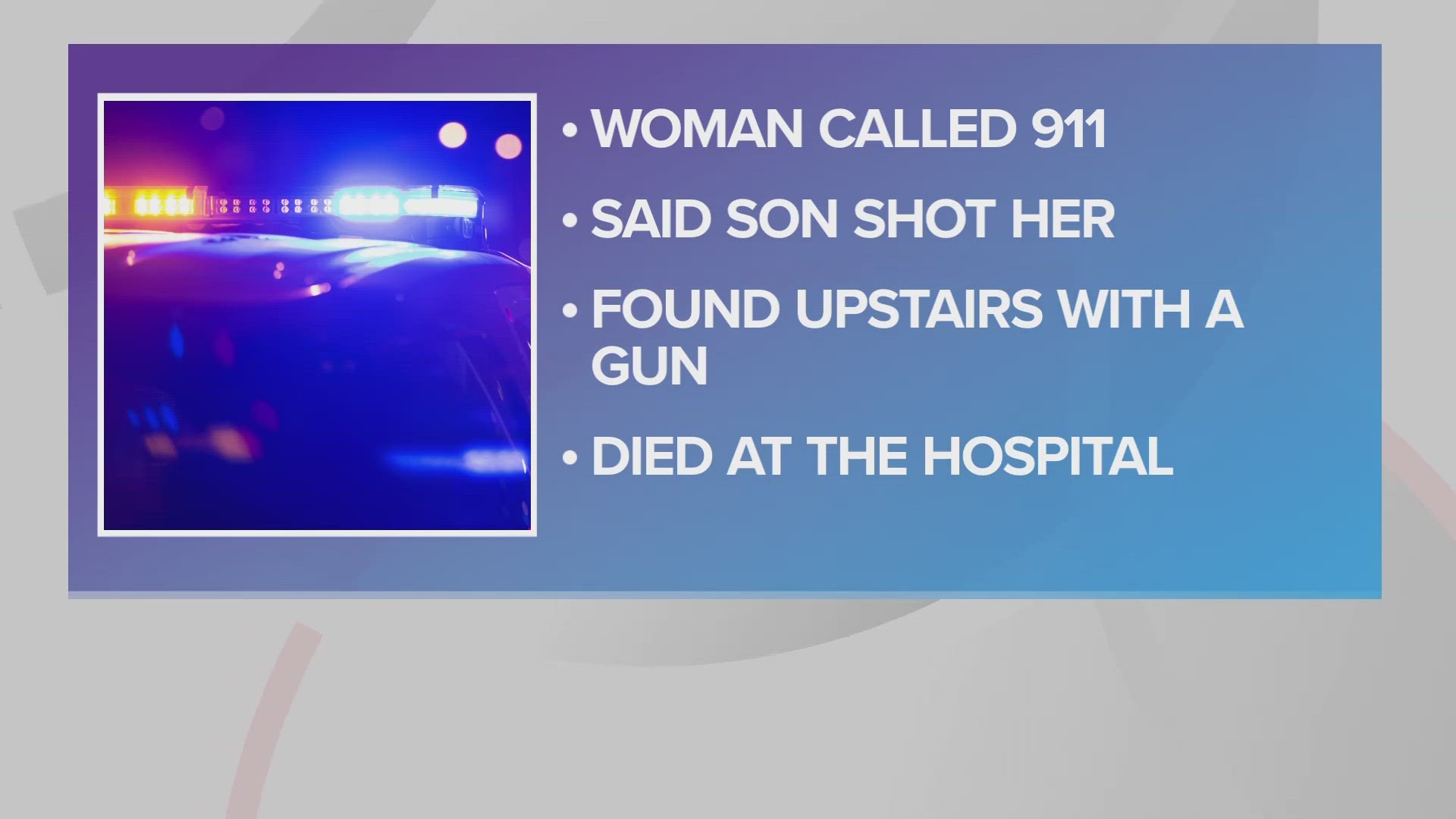 The victim called 911 and said her son had shot her, and she later died at the hospital.