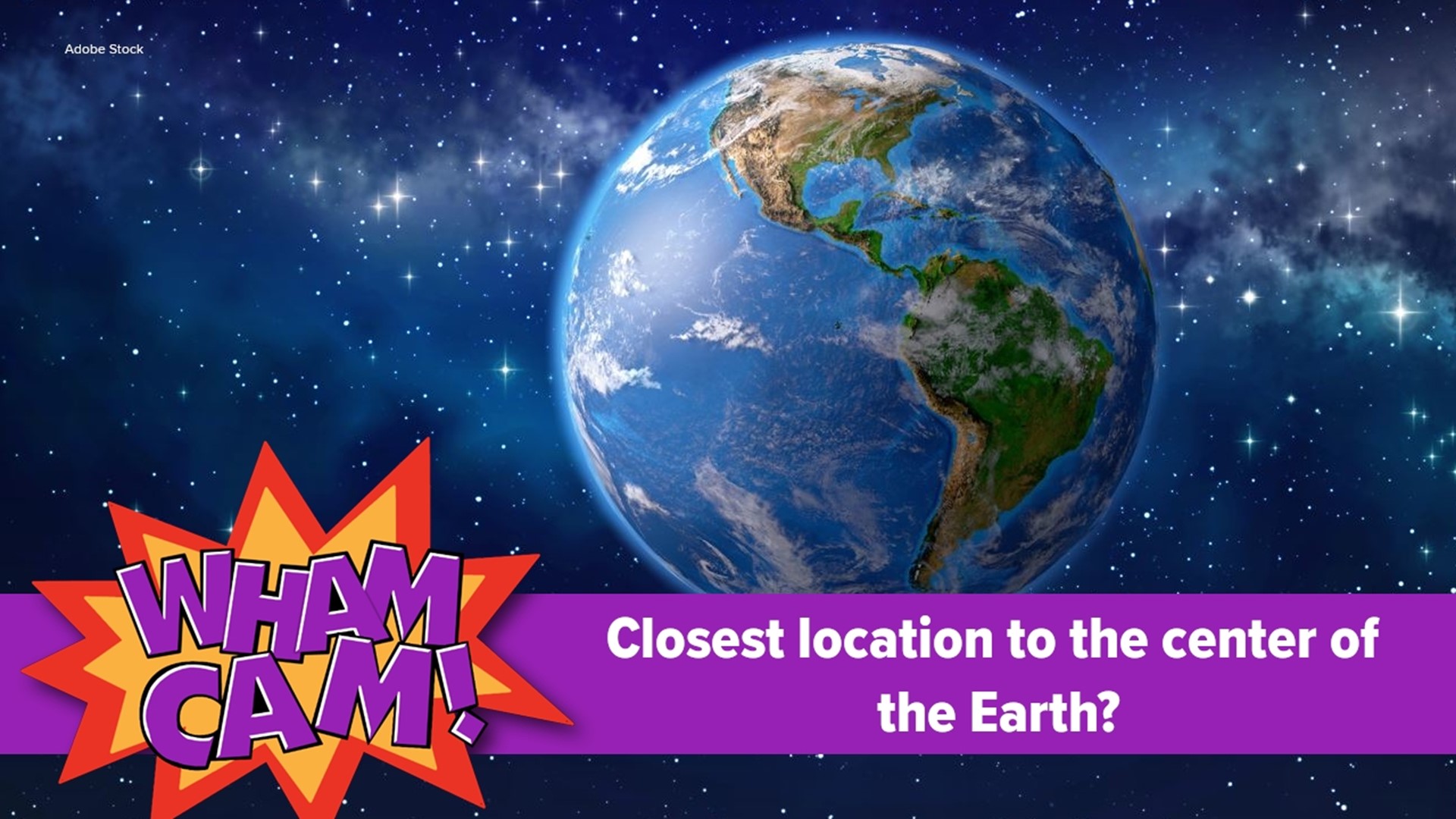 Where would we have to go on the plant to be closest to the center of the Earth? Joe headed to Dunmore to see if anyone there had the answer to this week's Wham Cam.