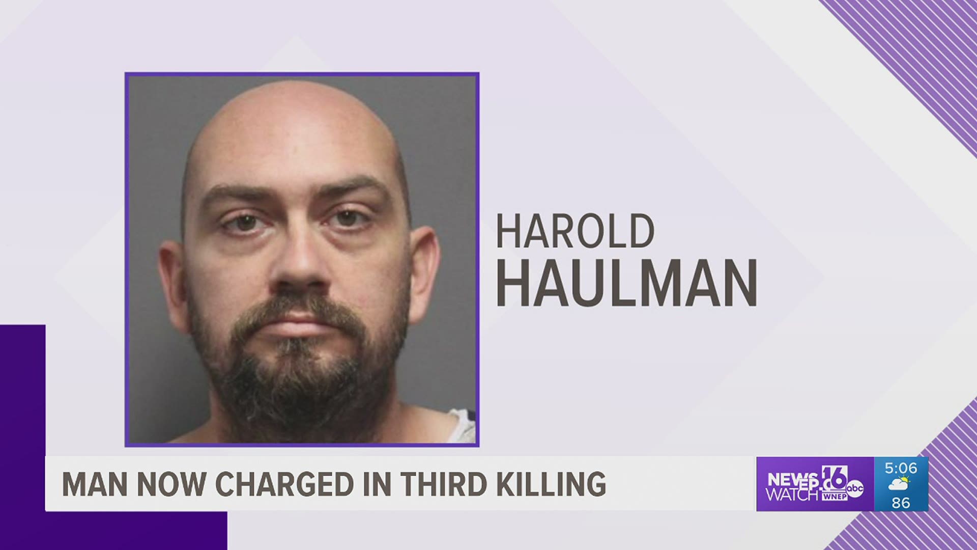 Harold Haulman already faces charges in the deaths of a woman from Bloomsburg and a woman from Snyder County.