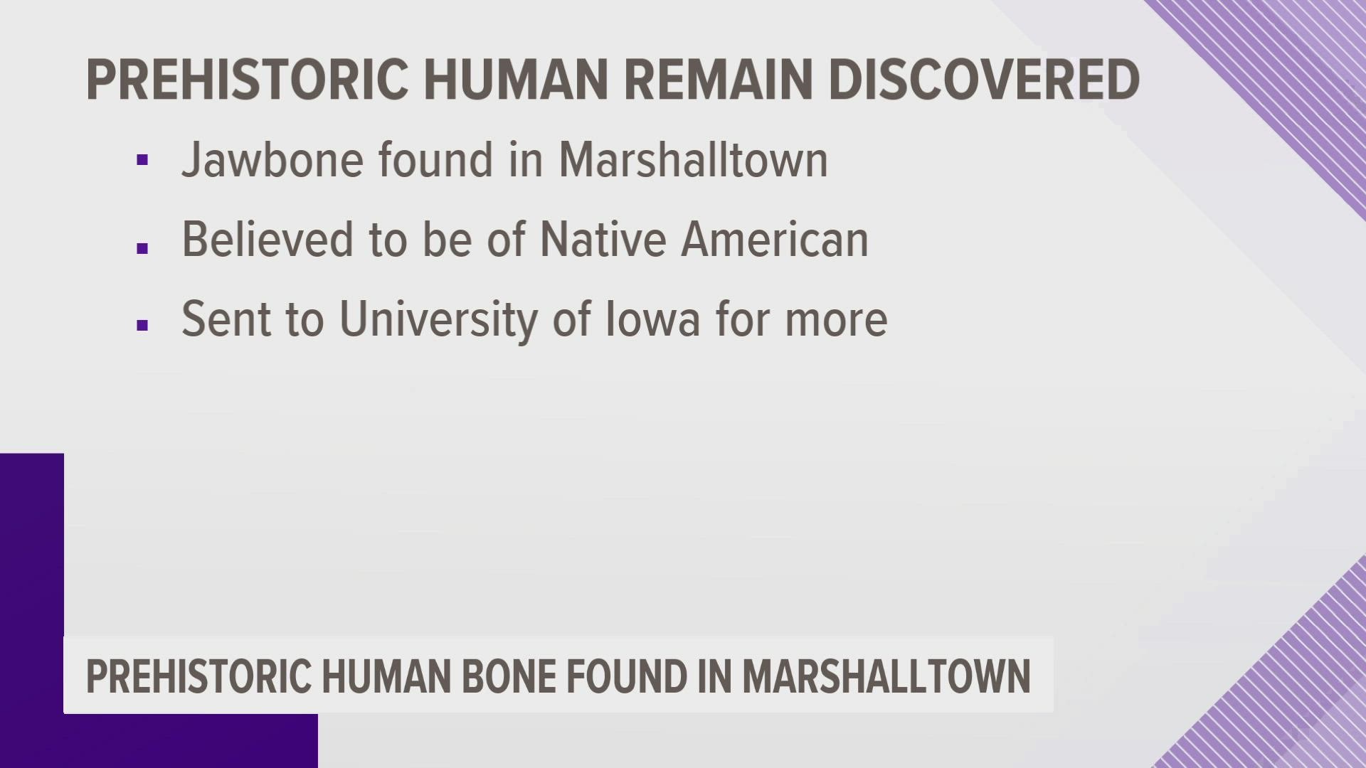 The bone is believed to be that of a prehistoric Native American jaw. It was found last month in Marshalltown by Marshall County Conservation staff,