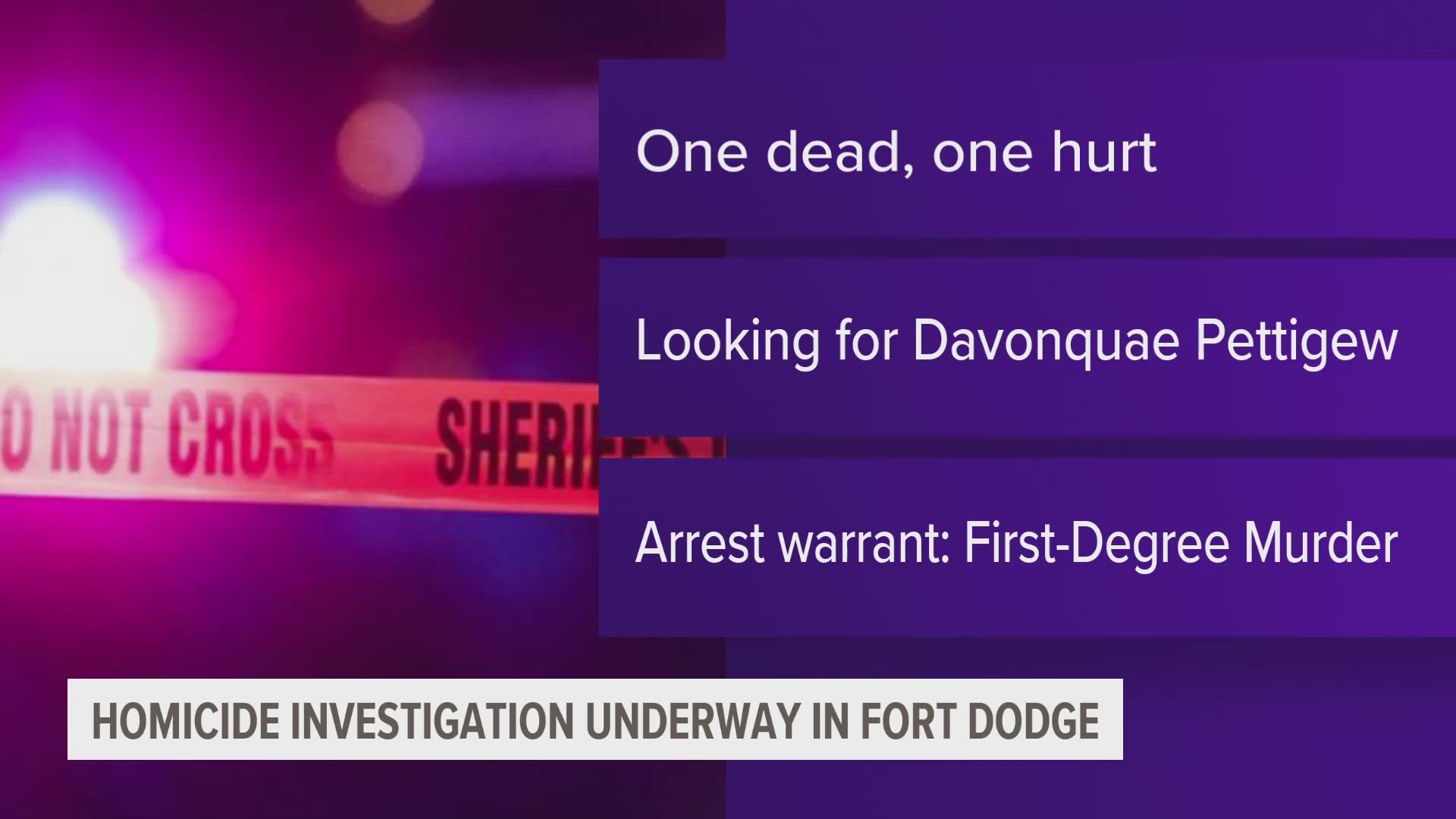 Police issued an arrest warrant for 17-year-old Fort Dodge resident Davonquae Jyshon "D.J." Pettigrew in connection to the investigation.