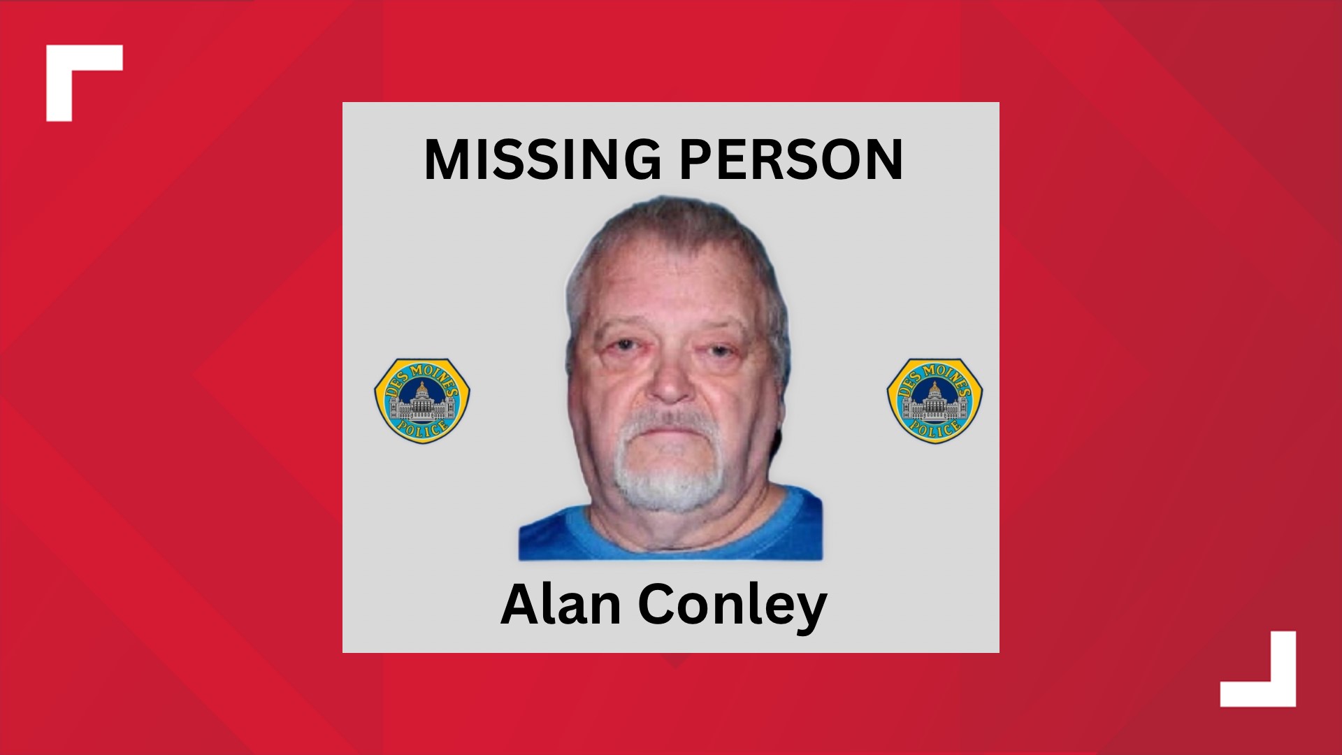 Des Moines police say Alan Conley was last seen around 2:00 a.m. at his north Des Moines home.