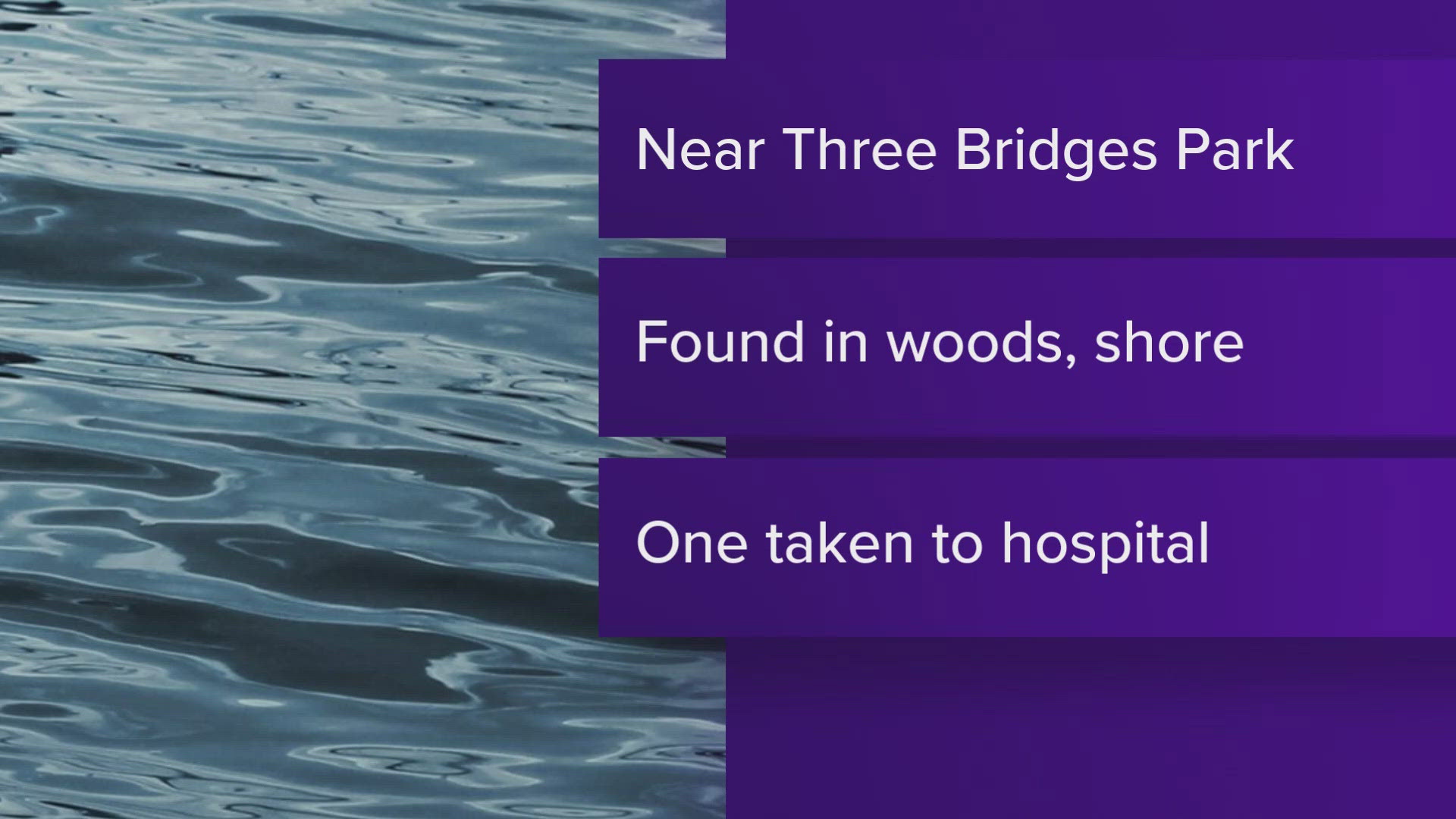 Firefighters found one person in a wooded area north of the river, while another person was located at the shore of the river.