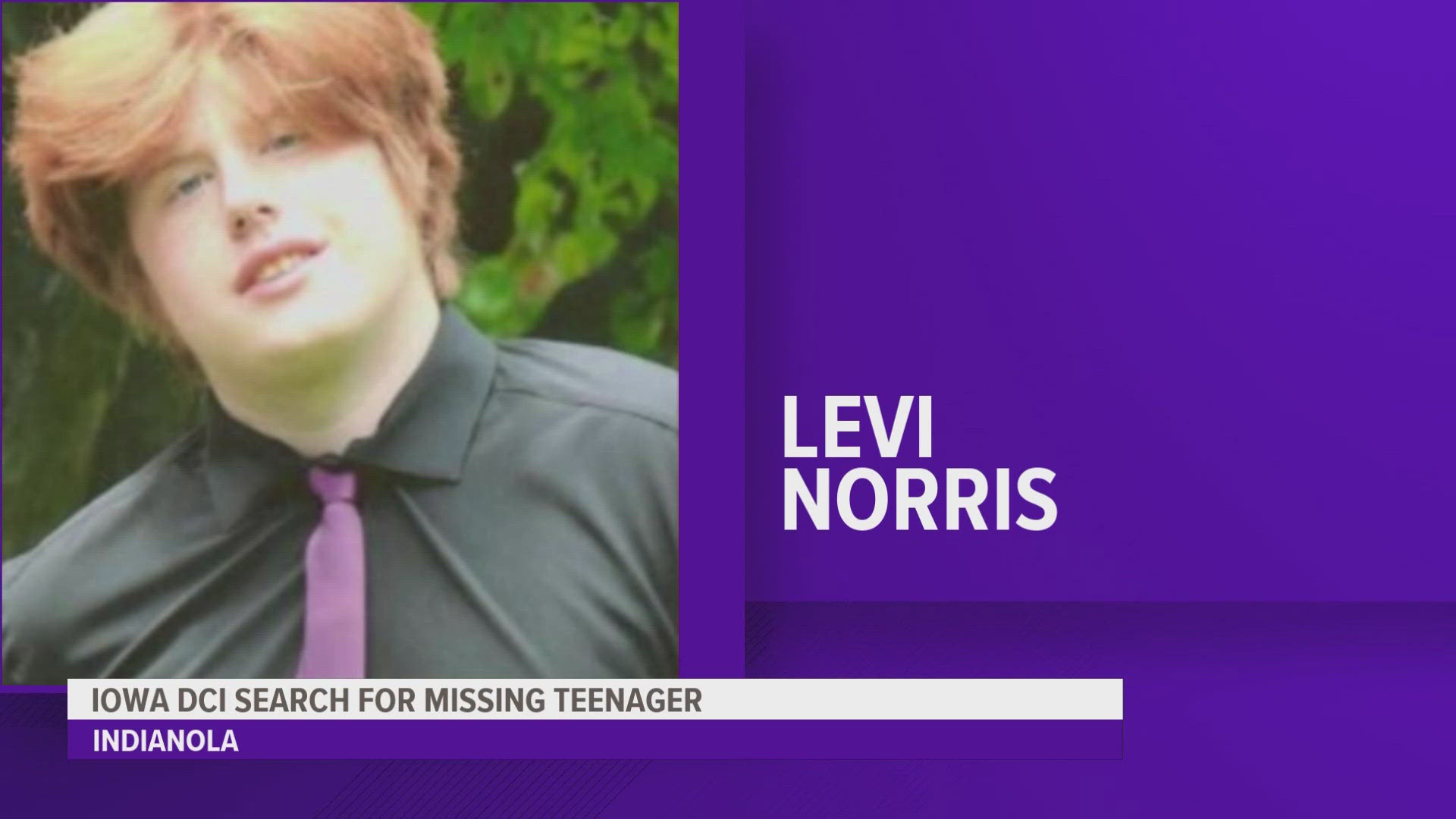 Anyone with information on where Levi Norris could be is asked to call local law enforcement or call Iowa Division of Criminal Investigation 515-725-6036.