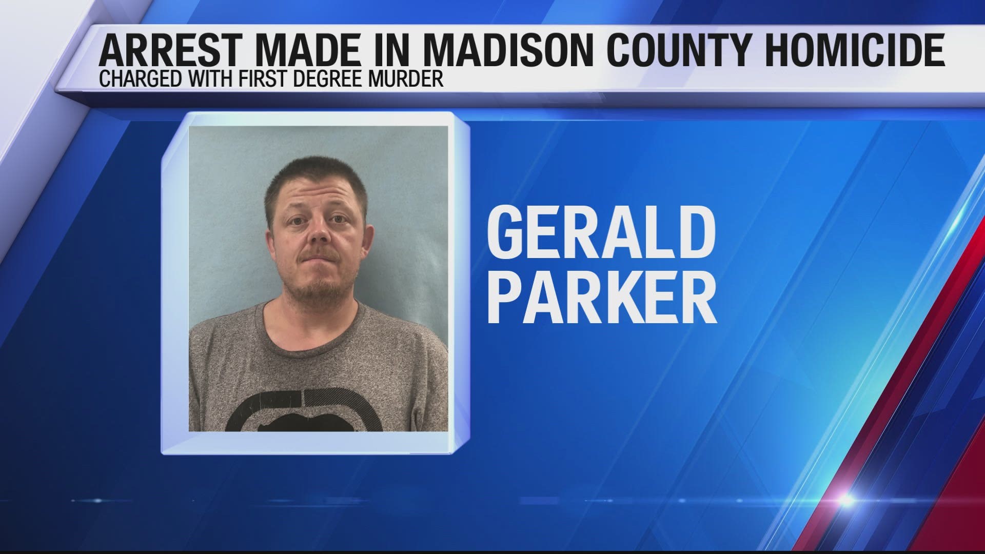 Gerald Parker was arrested Wednesday and charged with first degree murder according to the Madison County Sheriff's Office.