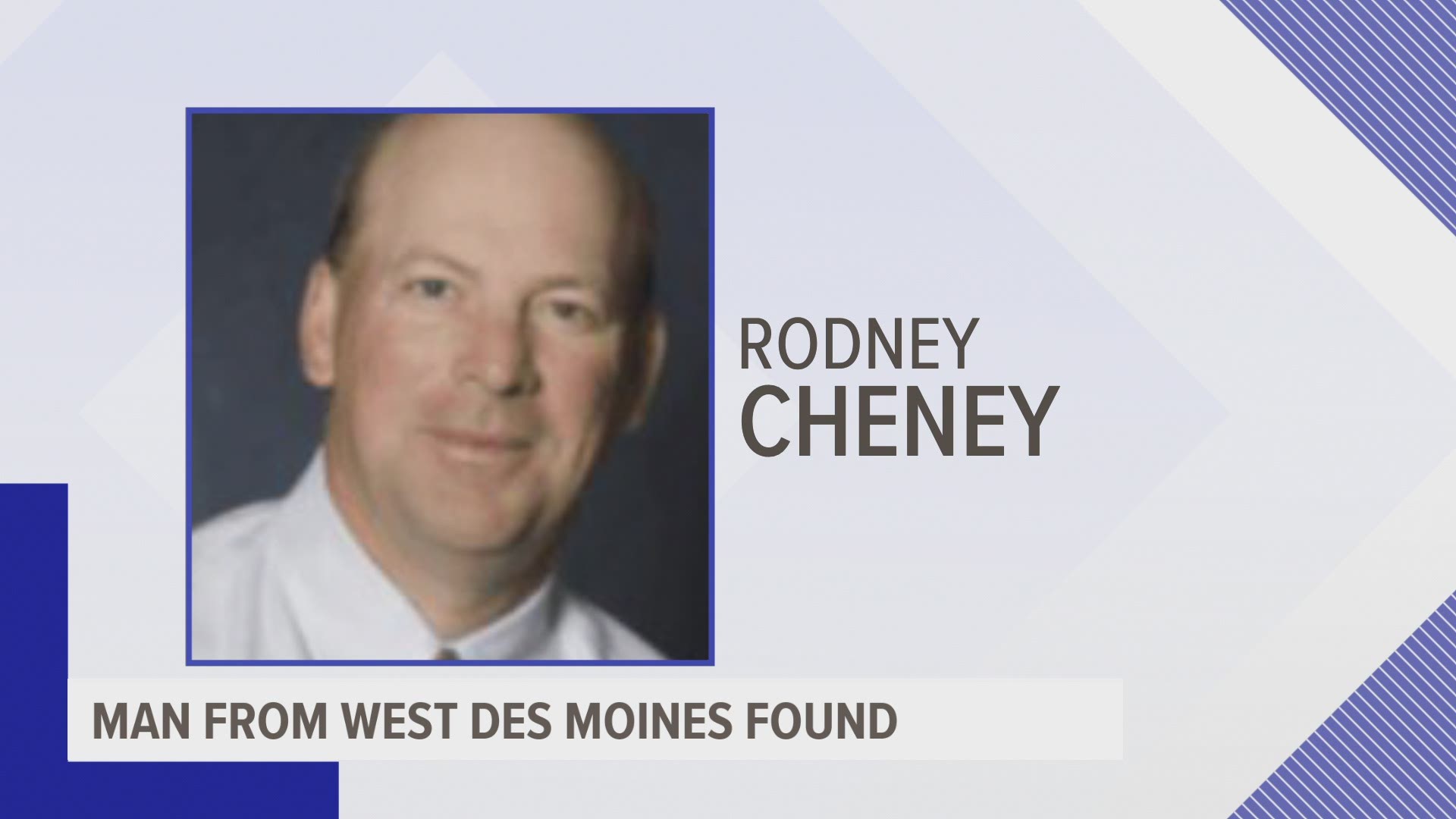 Rodney Cheney, 59, had been missing since 7:45 a.m. Tuesday. He was found along the bank of the Raccoon River at the western edge of the city around 6:15 p.m.