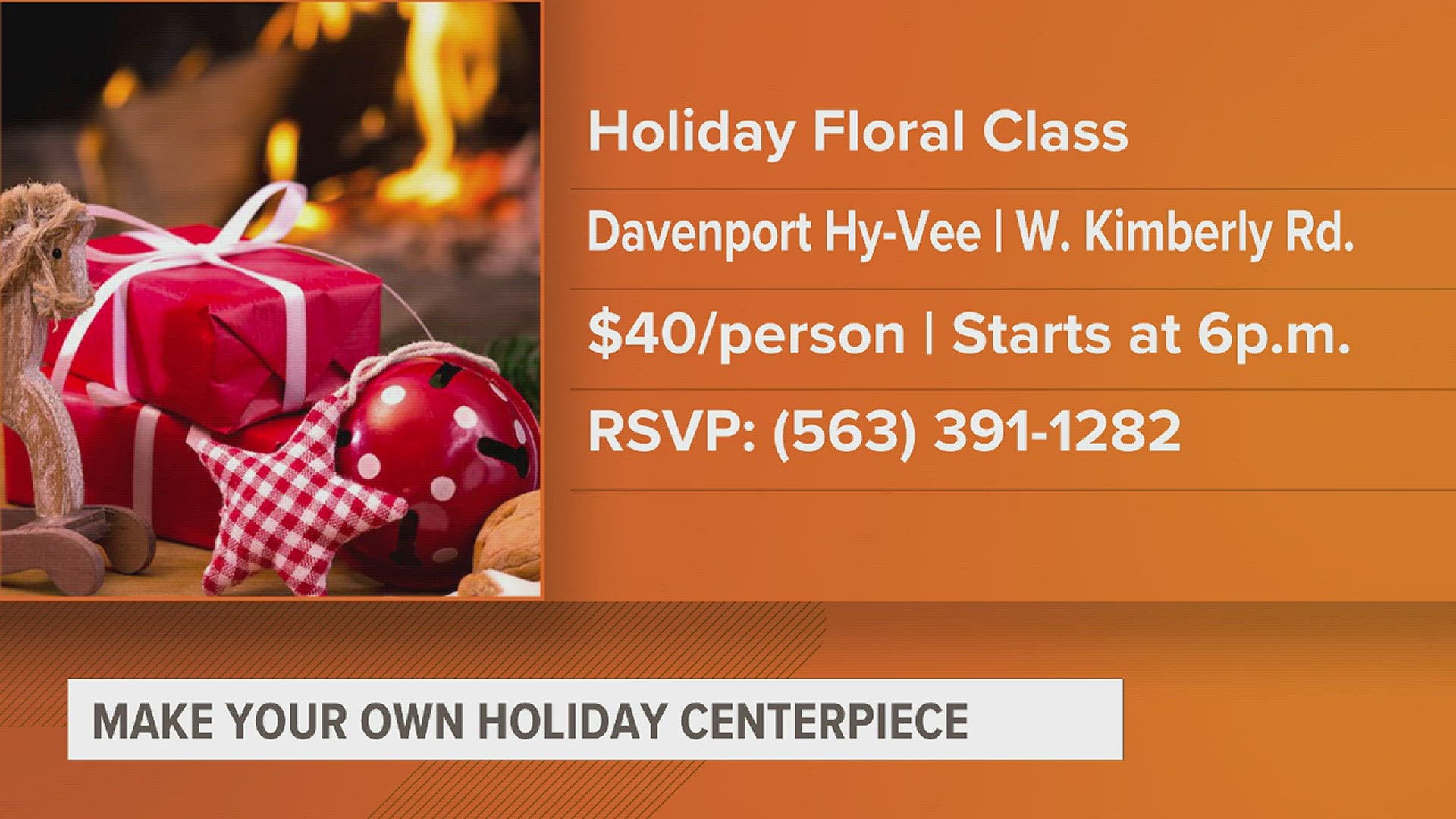 The class hosted by Hy-Vee on West Kimberly Road will allow you to create your own centerpiece. It's $40 per person and starts at 6p.m.