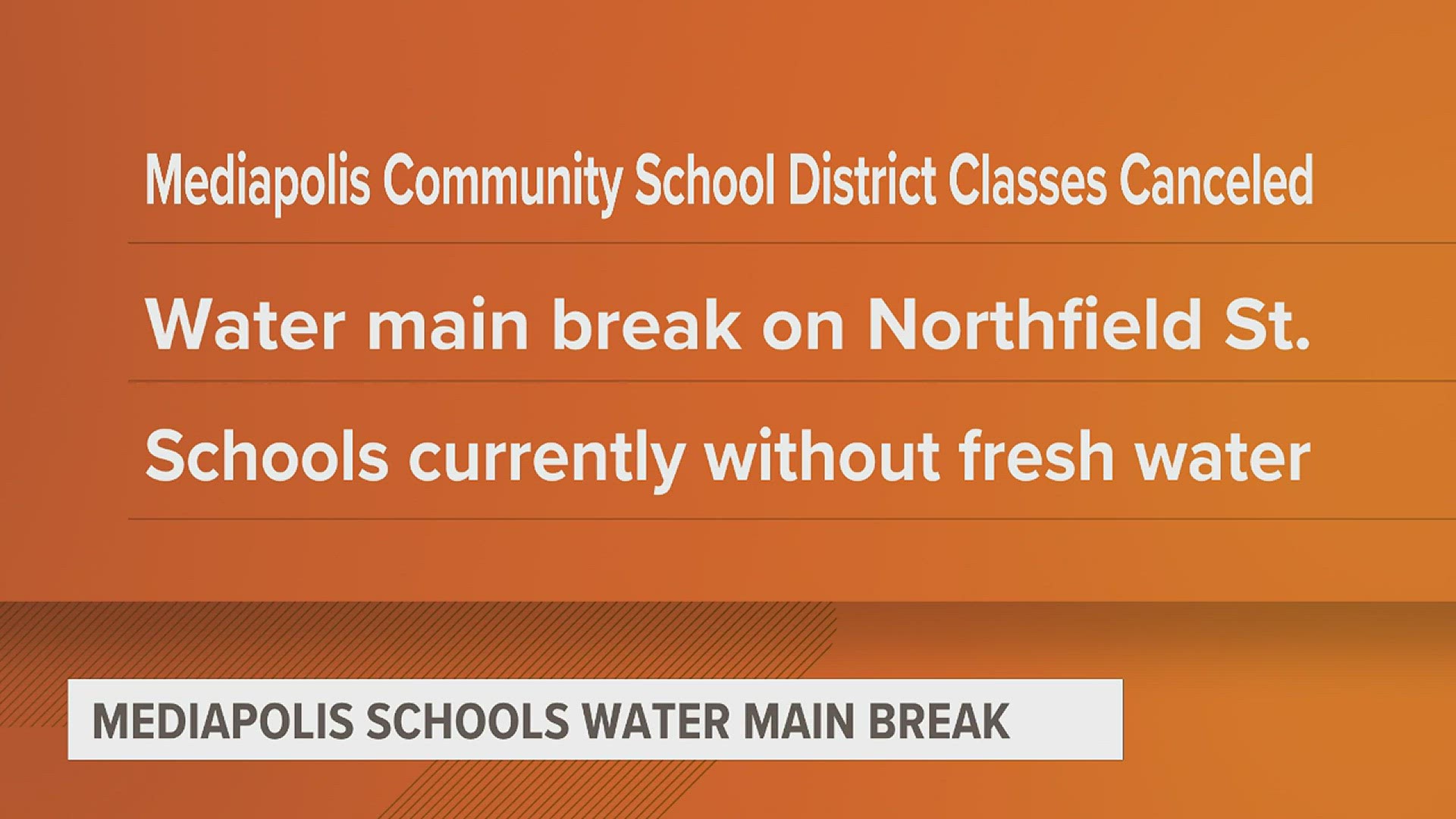 The superintendent of the district saying classes will be cancelled for the day. The water main break occurred somewhere along Northfield Street.