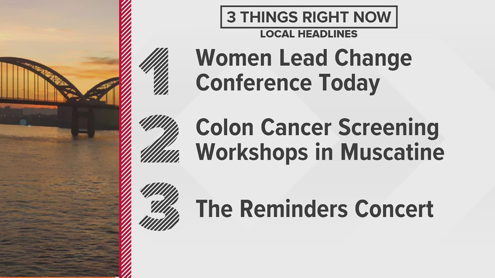 Women Lead Change conference happening today in the Quad Cities, Muscatine Community College hosts colon screening and The Reminders play in LeClaire tonight.