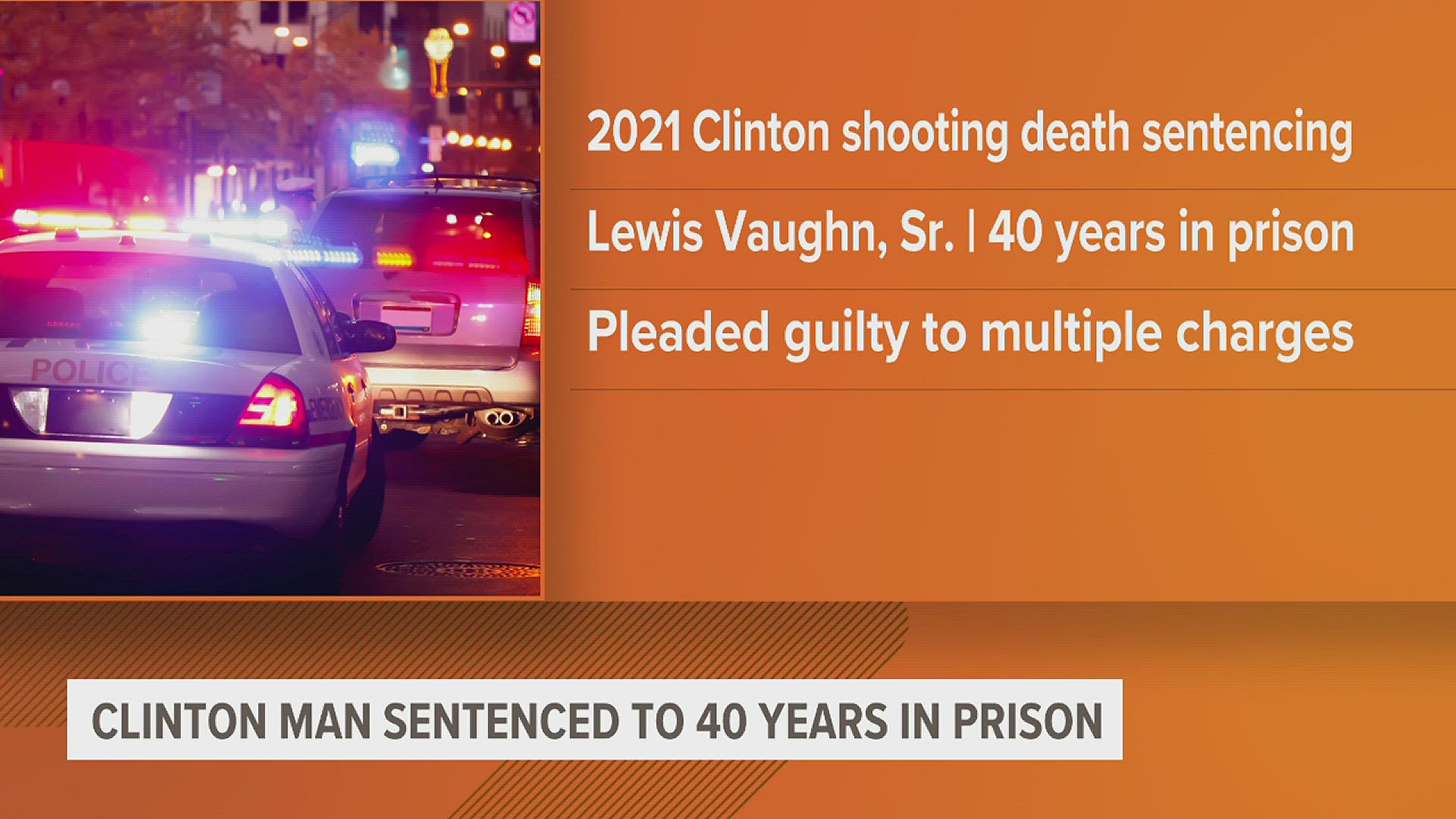 Clinton resident Lewis Vaughn has received a 40 year sentence following a guilty plea this week. Vaughn was accused of voluntary manslaughter, among other charges.