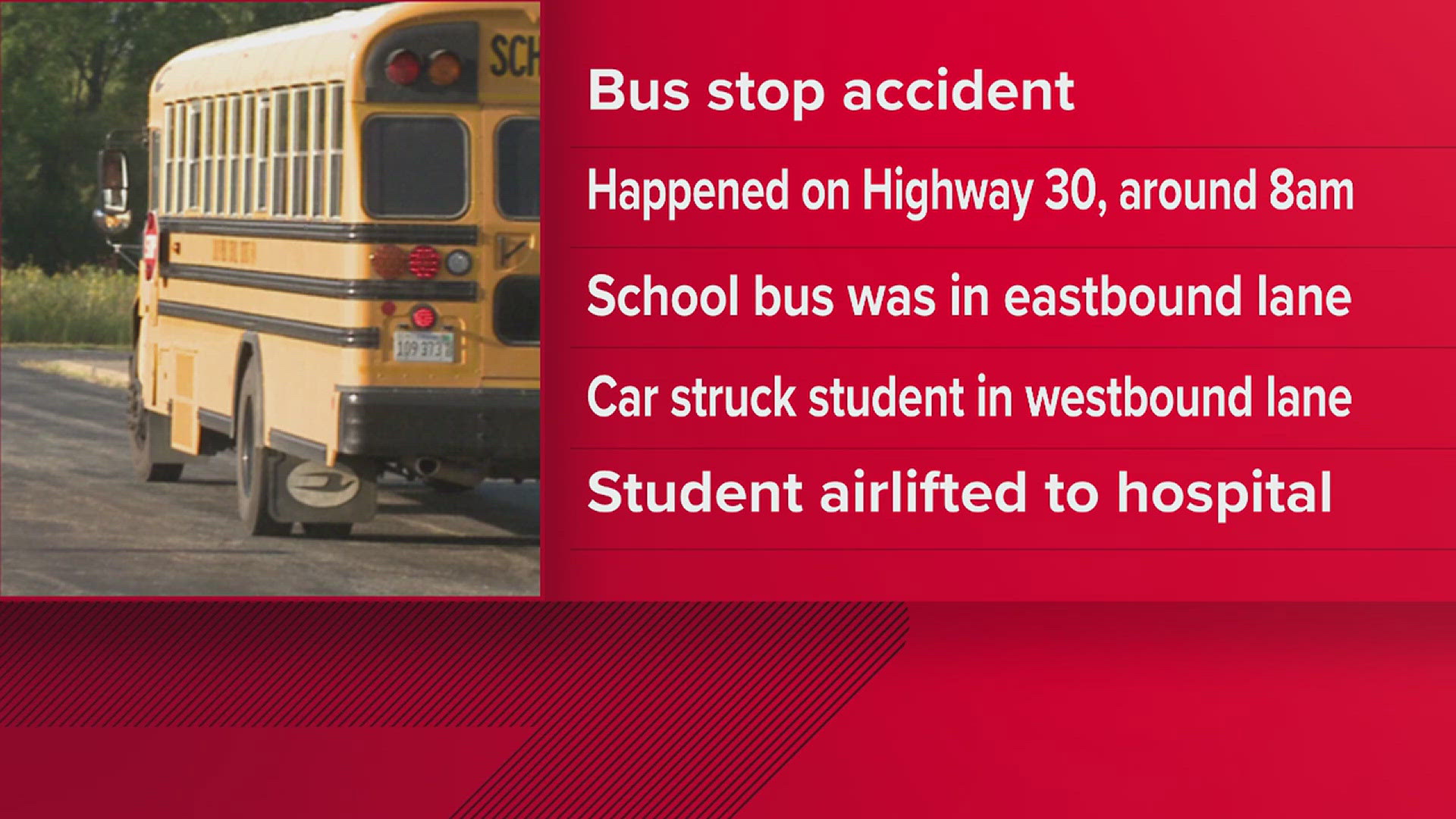 Officials said a school bus was stopped in the eastbound lane of Highway 30 to make a pickup. A car traveling westbound struck the child in the westbound lane.