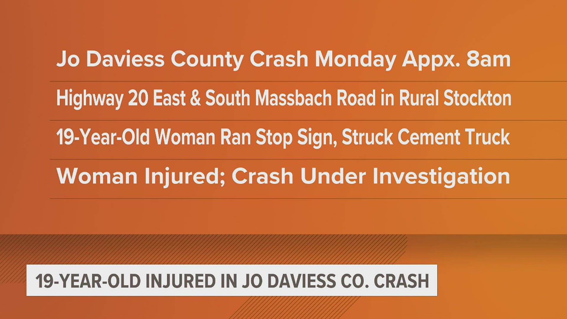 A 19 year old woman was airlifted to a hospital after running a stop sign, hitting a cement truck. The crash is still under investigation.