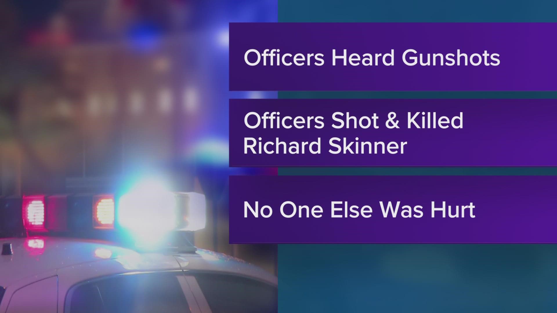 Officers shot and killed Richard Skinner. No one else was hurt.