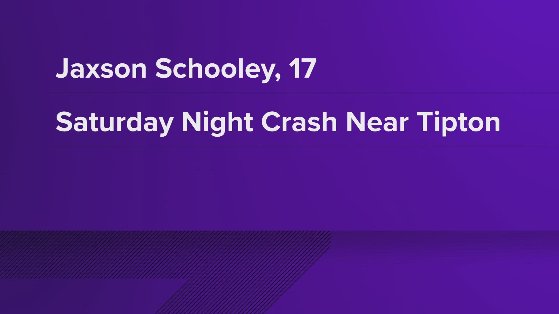 Indiana State Police tell us 17-year-old Jaxson Schooley was a passenger in a car involved in a crash Saturday night.