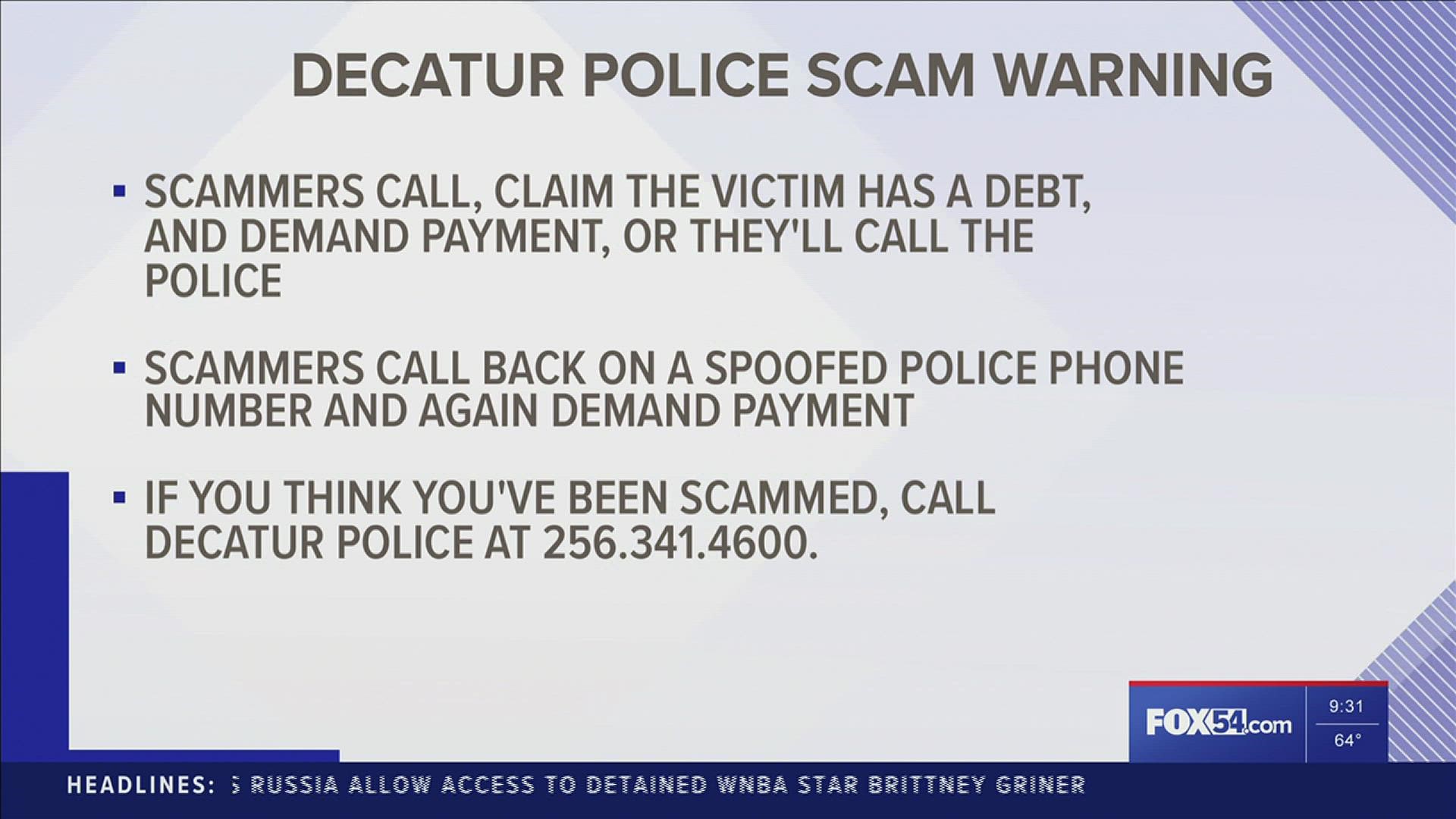 Decatur Police are warning residents about a new scam in which the crooks call people claiming they have a debt, and if they don't pay up, police will be notified.