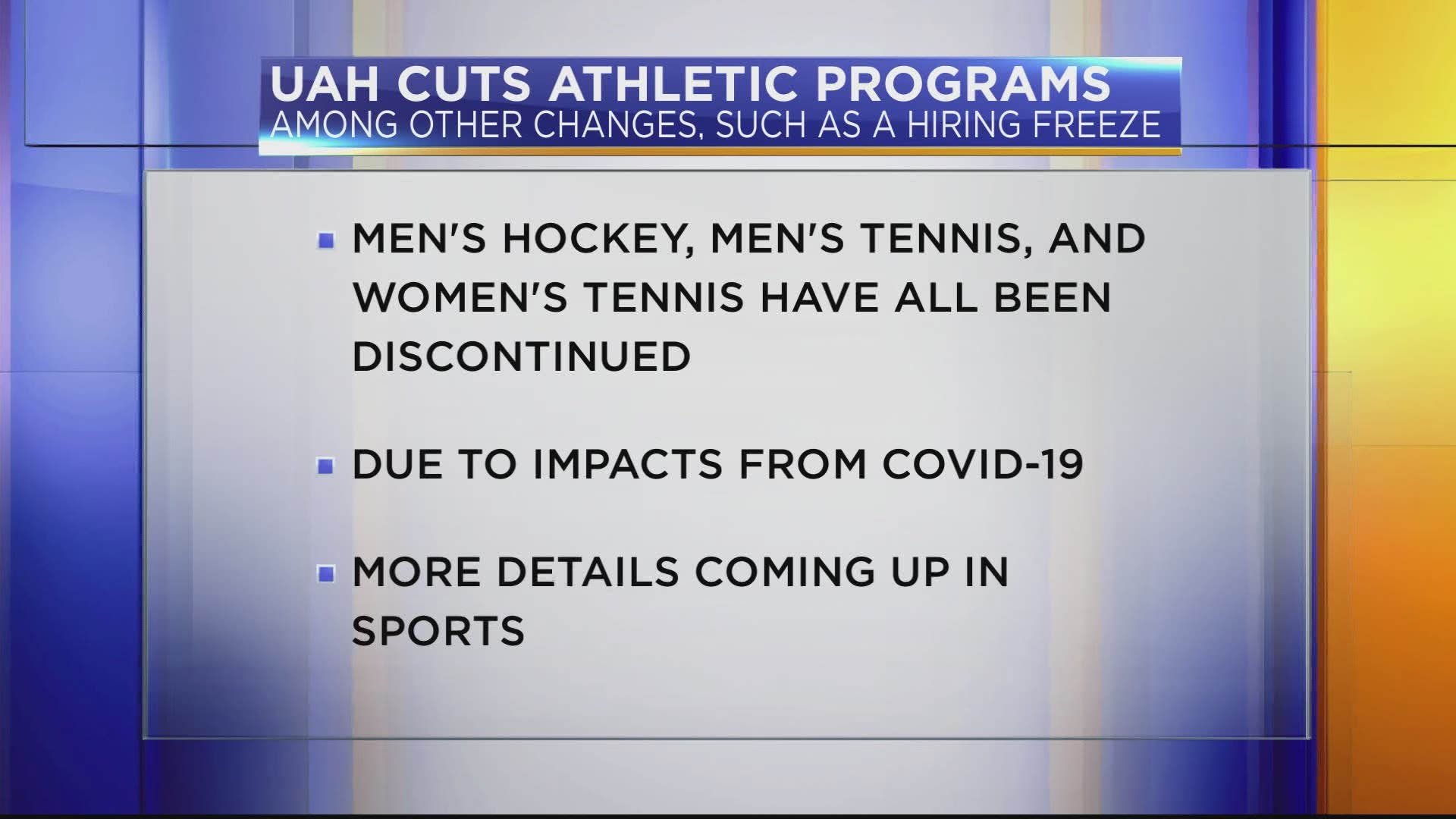 Because of COVID-19, UAH has made the difficult decision to discontinue the men's hockey, men's tennis, and women's tennis programs.